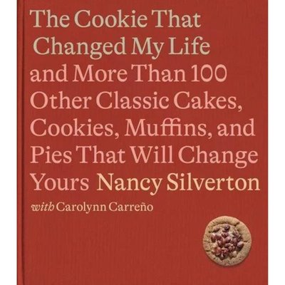 The Cookie That Changed My Life: And More Than 100 Other Classic Cakes, Cookies, Muffins, and Pies That Will Change Yours: A Cookbook