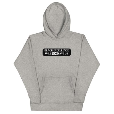 Black Excellence Will Not Save Us - Gender Neutral Hoodie