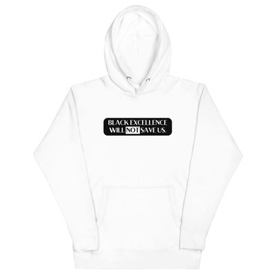 Black Excellence Will Not Save Us - Gender Neutral Hoodie - White