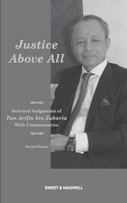 Justice Above All - Selected Judgments of Tun Arifin Bin Zakaria With Commentaries