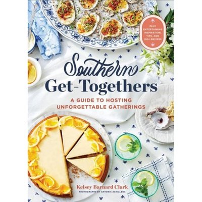 Southern Get-Togethers: A Guide to Hosting Unforgettable Gatherings--Plus Entertaining Inspiration, Tips, and 100+ Recipes