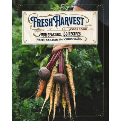 The Fresh Harvest Cookbook: Four Seasons, 150 Recipes
