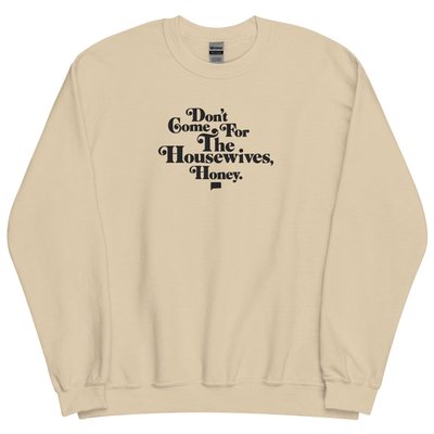 Don't Come For The Housewives, Honey! Embroidered Crewneck