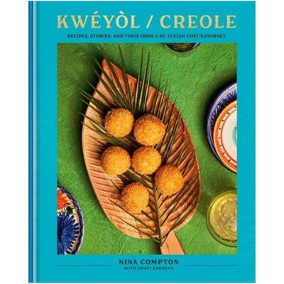 Kwéyòl / Creole: Recipes, Stories, and Tings from a St. Lucian Chef's Journey