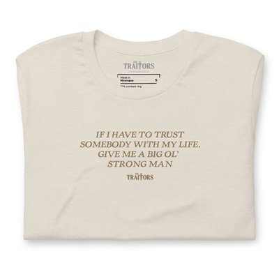 If you have to trust somebody with my life, give me a big ol' strong man