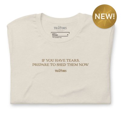 If You Have Tears, Prepare To Shed Them Now T-shirt