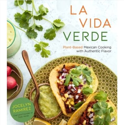 La Vida Verde: Plant-Based Mexican Cooking with Authentic Flavor