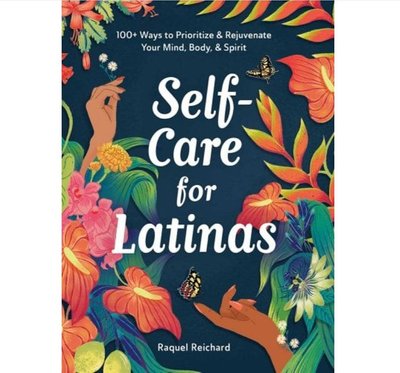 Self-Care for Latinas: 100+ Ways to Prioritize & Rejuvenate Your Mind, Body, & Spirit
