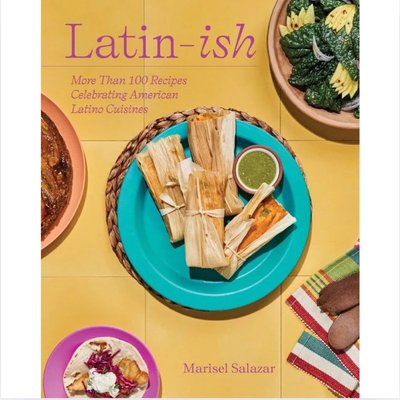 Latin-Ish: More Than 100 Recipes Celebrating American Latino Cuisines